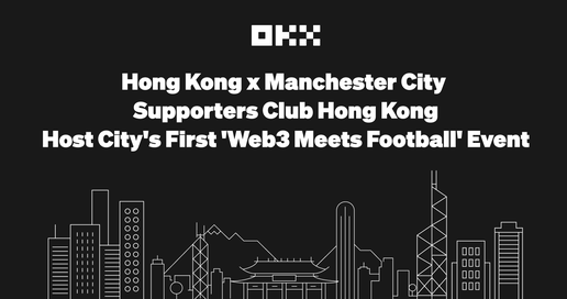 OKX HK and Manchester City Supporters Club HK Host City's First 'Web3 Meets Football' Event, Celebrating the Club's Historic Season and OKX HK's 10,000 New Users Milestone
