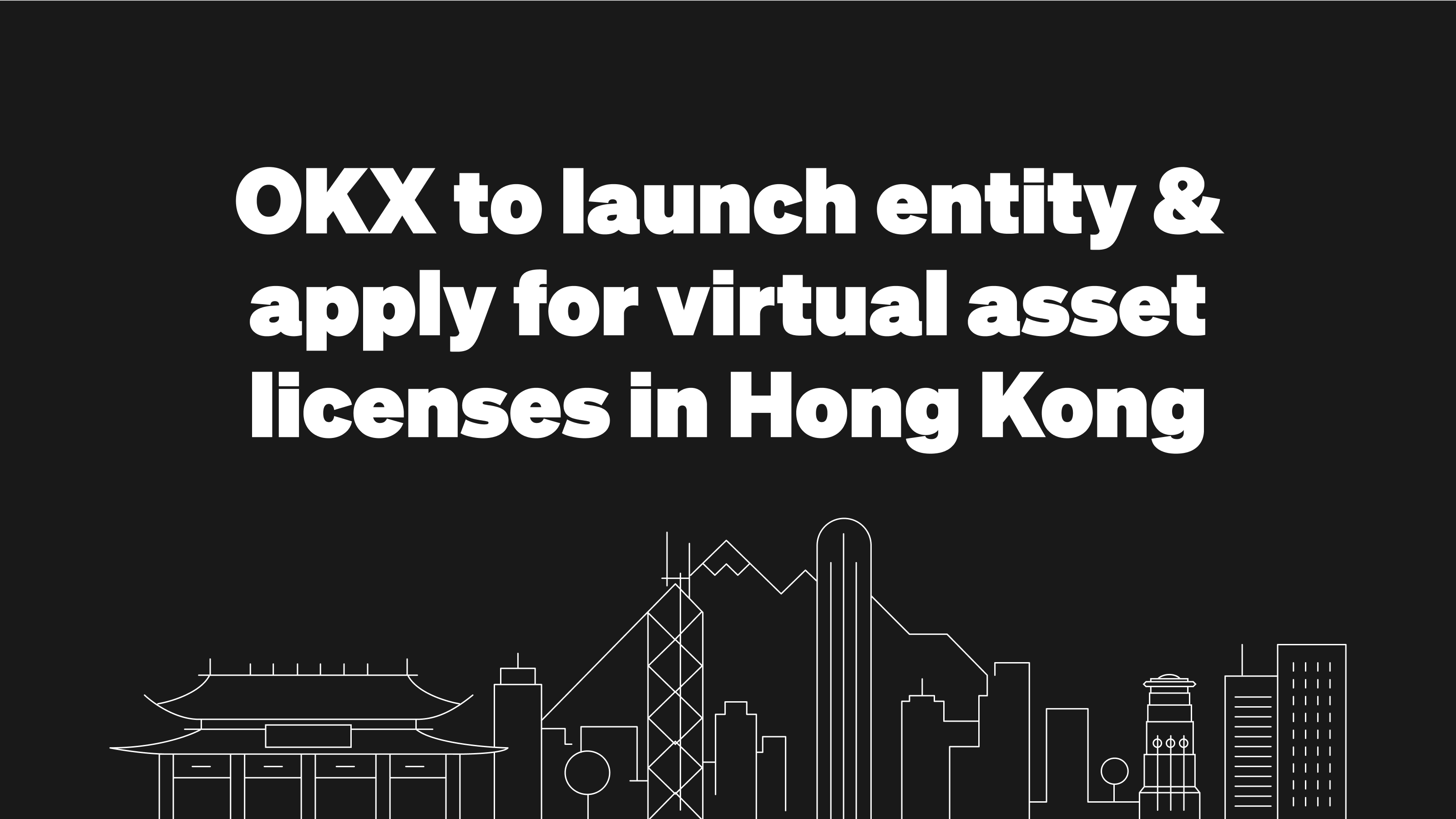 OKX to Launch Hong Kong Entity, Apply for Virtual Asset Licenses 